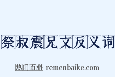 祭叔震兄文反义词是什么意思的图片